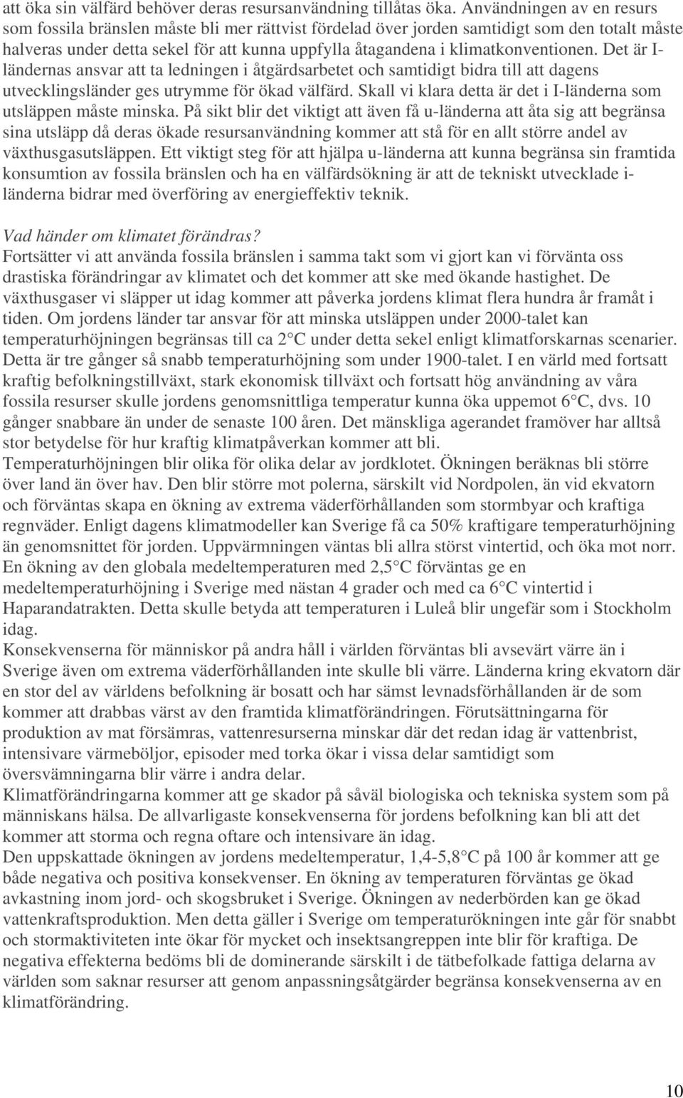 klimatkonventionen. Det är I- ländernas ansvar att ta ledningen i åtgärdsarbetet och samtidigt bidra till att dagens utvecklingsländer ges utrymme för ökad välfärd.