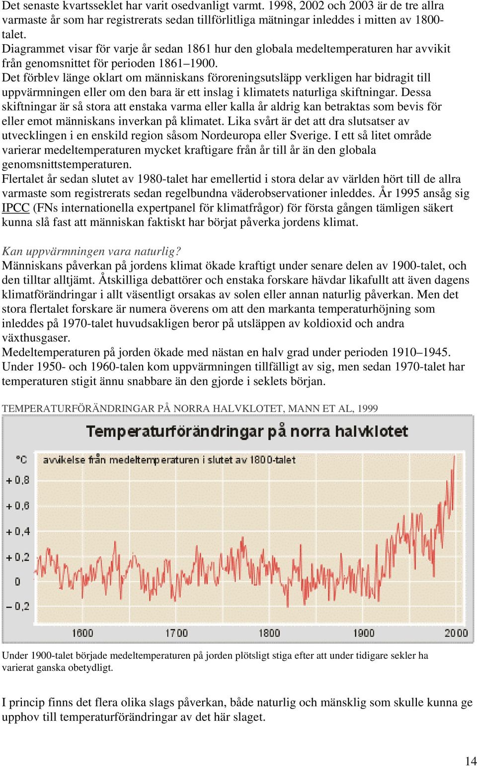 Det förblev länge oklart om människans föroreningsutsläpp verkligen har bidragit till uppvärmningen eller om den bara är ett inslag i klimatets naturliga skiftningar.