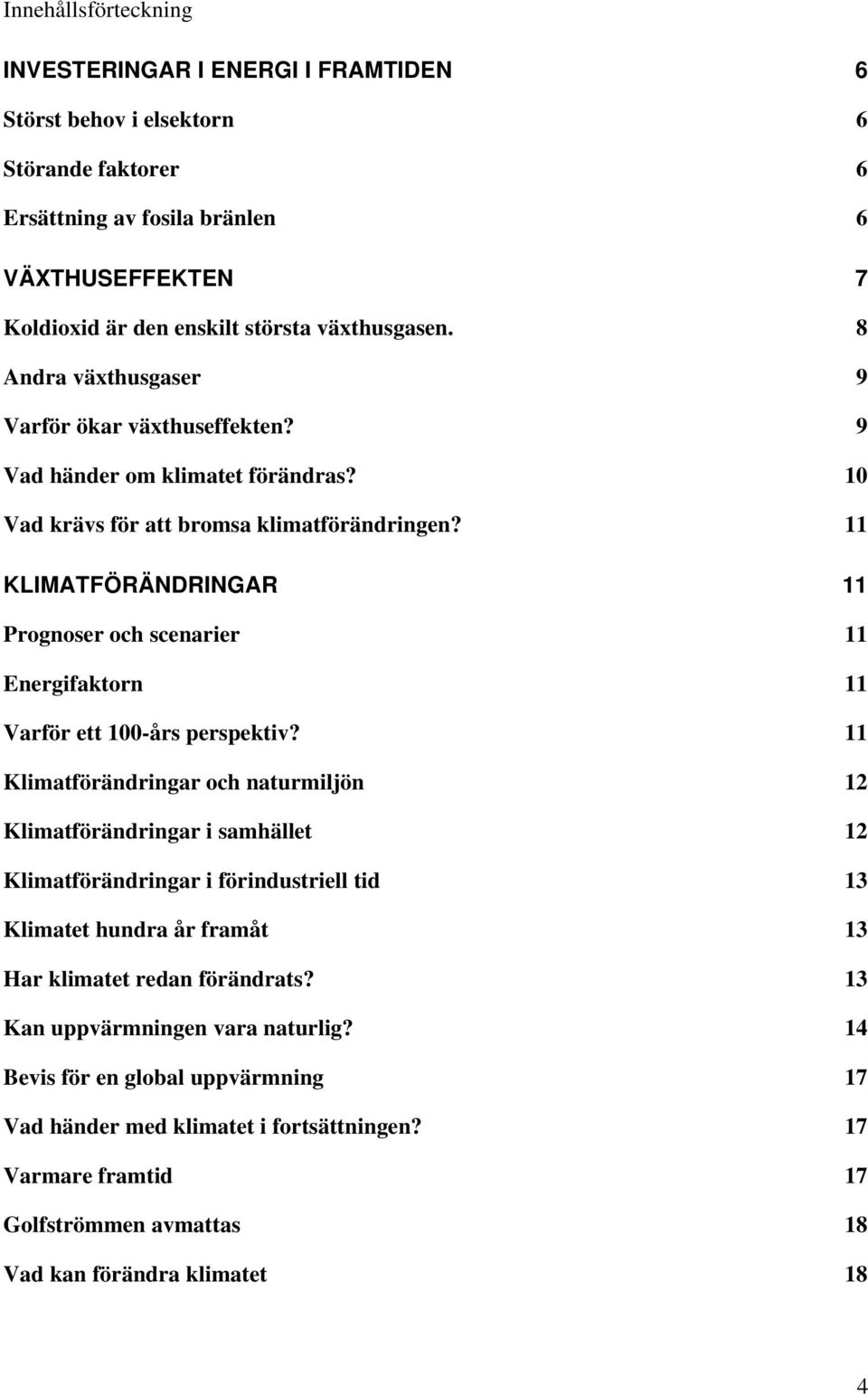 11 KLIMATFÖRÄNDRINGAR 11 Prognoser och scenarier 11 Energifaktorn 11 Varför ett 100-års perspektiv?