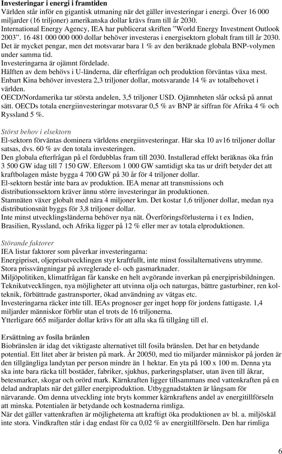 Det är mycket pengar, men det motsvarar bara 1 % av den beräknade globala BNP-volymen under samma tid. Investeringarna är ojämnt fördelade.