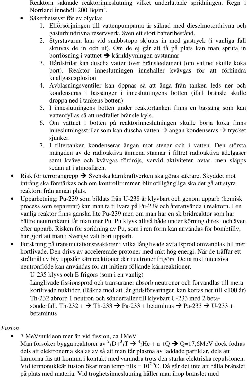 in borrlösning i vattnet kärnklyvningen avstannar 3 Hårdstrilar kan duscha vatten över bränsleelement (om vattnet skulle koka bort) Reaktor inneslutningen innehåller kvävgas för att förhindra