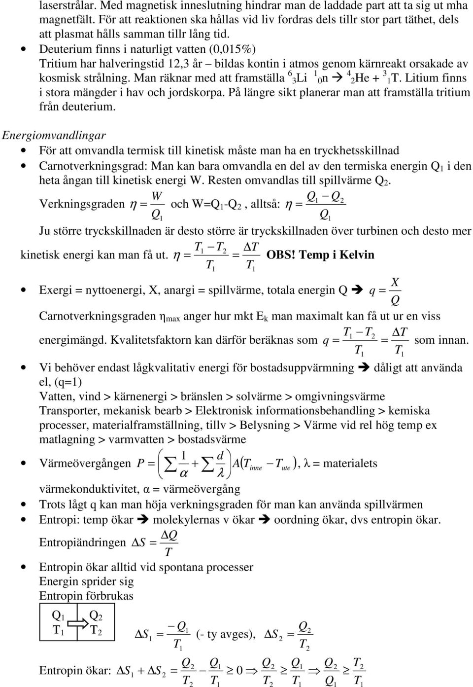 0n 4 He + 3 Litium finns i stora mängder i hav och jordskorpa På längre sikt planerar man att framställa tritium från deuterium Energiomvandlingar För att omvandla termisk till kinetisk måste man ha