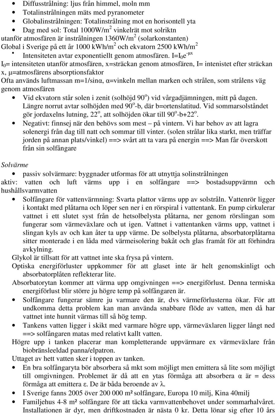 utanför atmosfären, x=sträckan genom atmosfären, I= intenistet efter sträckan x, µ=atmosfärens absorptionsfaktor Ofta används luftmassan m=/sinα, α=vinkeln mellan marken och strålen, som strålens väg