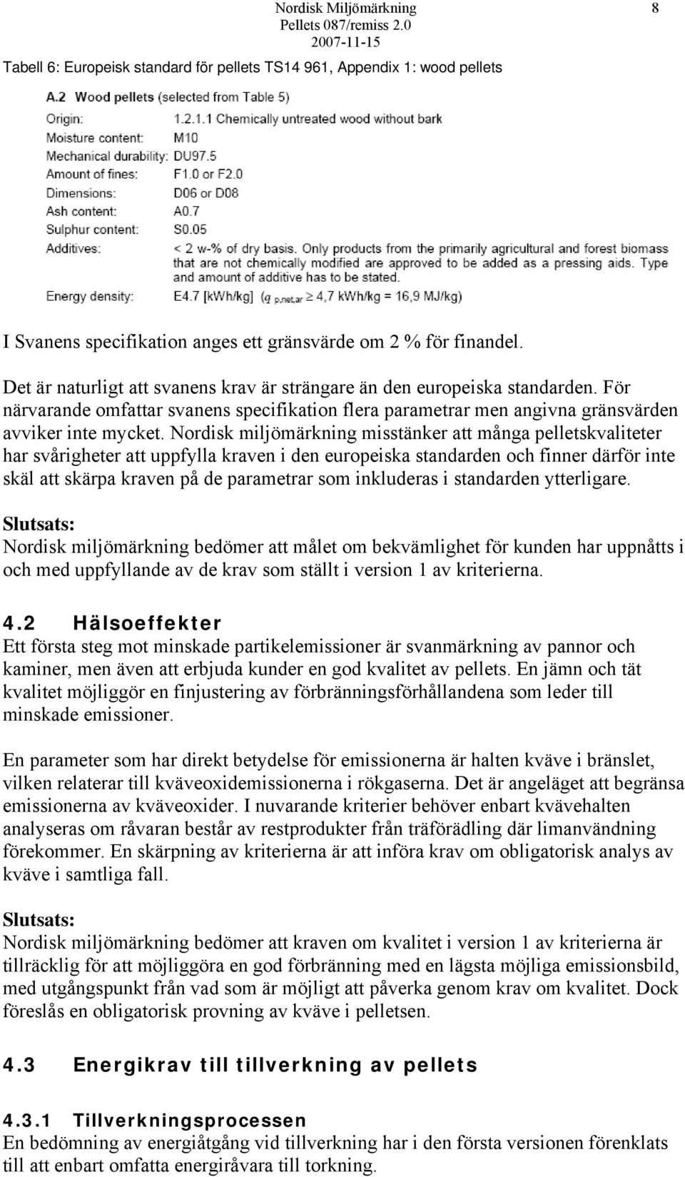 Nordisk miljömärkning misstänker att många pelletskvaliteter har svårigheter att uppfylla kraven i den europeiska standarden och finner därför inte skäl att skärpa kraven på de parametrar som