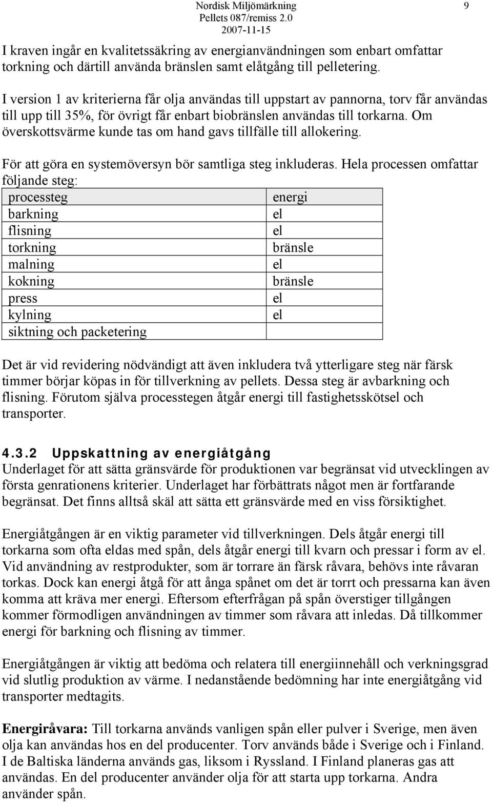 Om överskottsvärme kunde tas om hand gavs tillfälle till allokering. För att göra en systemöversyn bör samtliga steg inkluderas.
