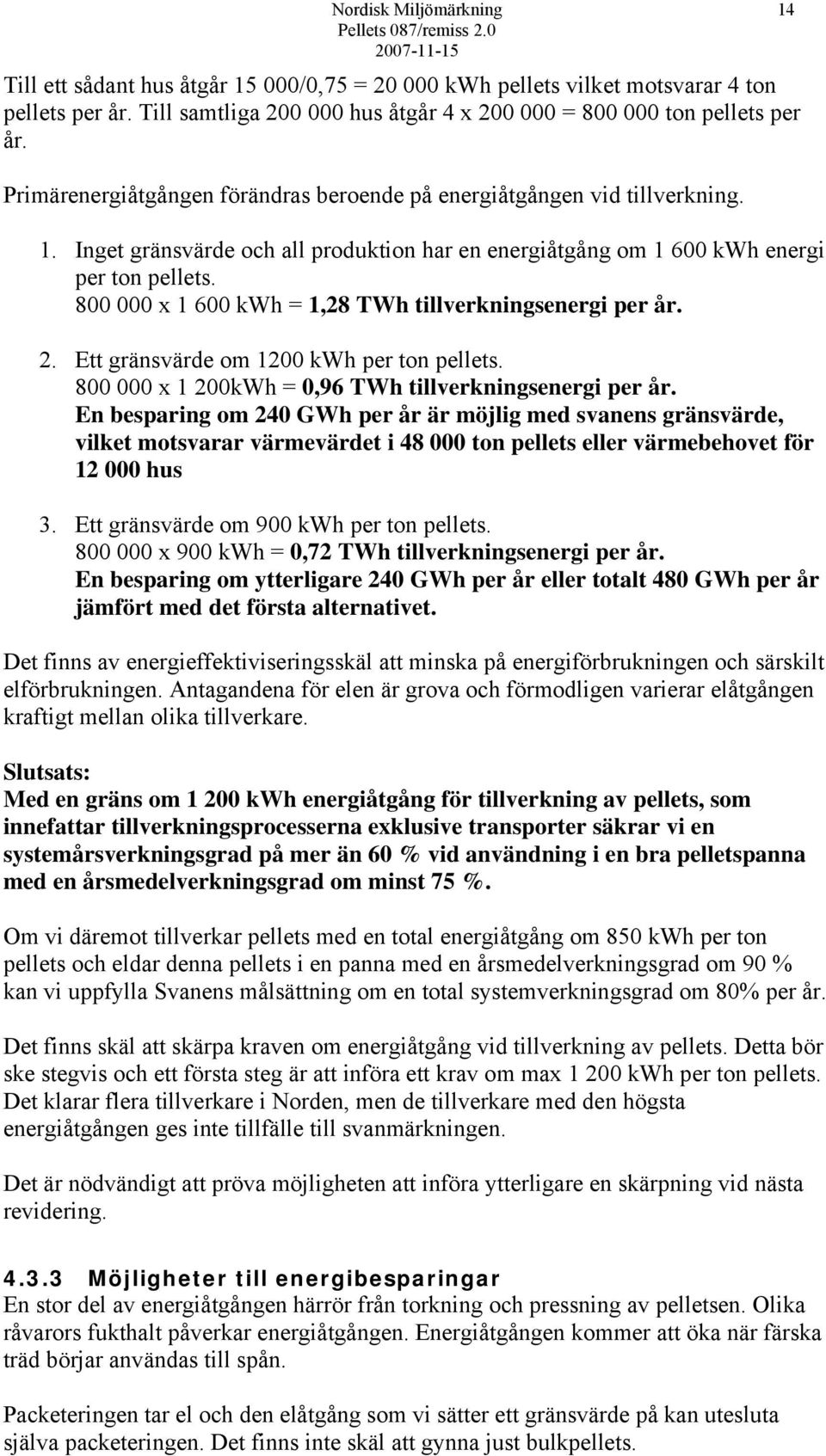 800 000 x 1 600 kwh = 1,28 TWh tillverkningsenergi per år. 2. Ett gränsvärde om 1200 kwh per ton pellets. 800 000 x 1 200kWh = 0,96 TWh tillverkningsenergi per år.