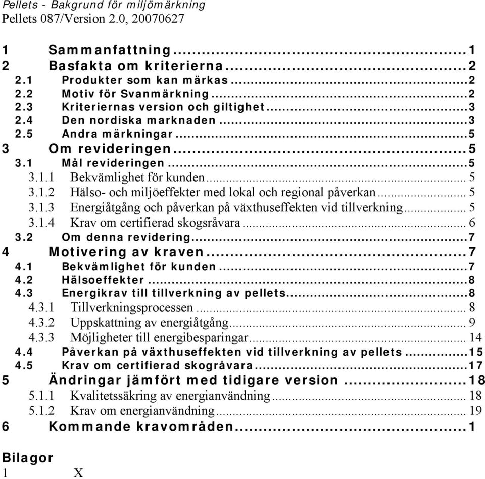 .. 5 3.1.3 Energiåtgång och påverkan på växthuseffekten vid tillverkning... 5 3.1.4 Krav om certifierad skogsråvara... 6 3.2 Om denna revidering...7 4 Motivering av kraven...7 4.1 Bekvämlighet för kunden.