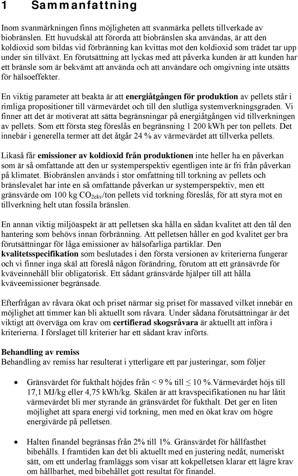 En förutsättning att lyckas med att påverka kunden är att kunden har ett bränsle som är bekvämt att använda och att användare och omgivning inte utsätts för hälsoeffekter.