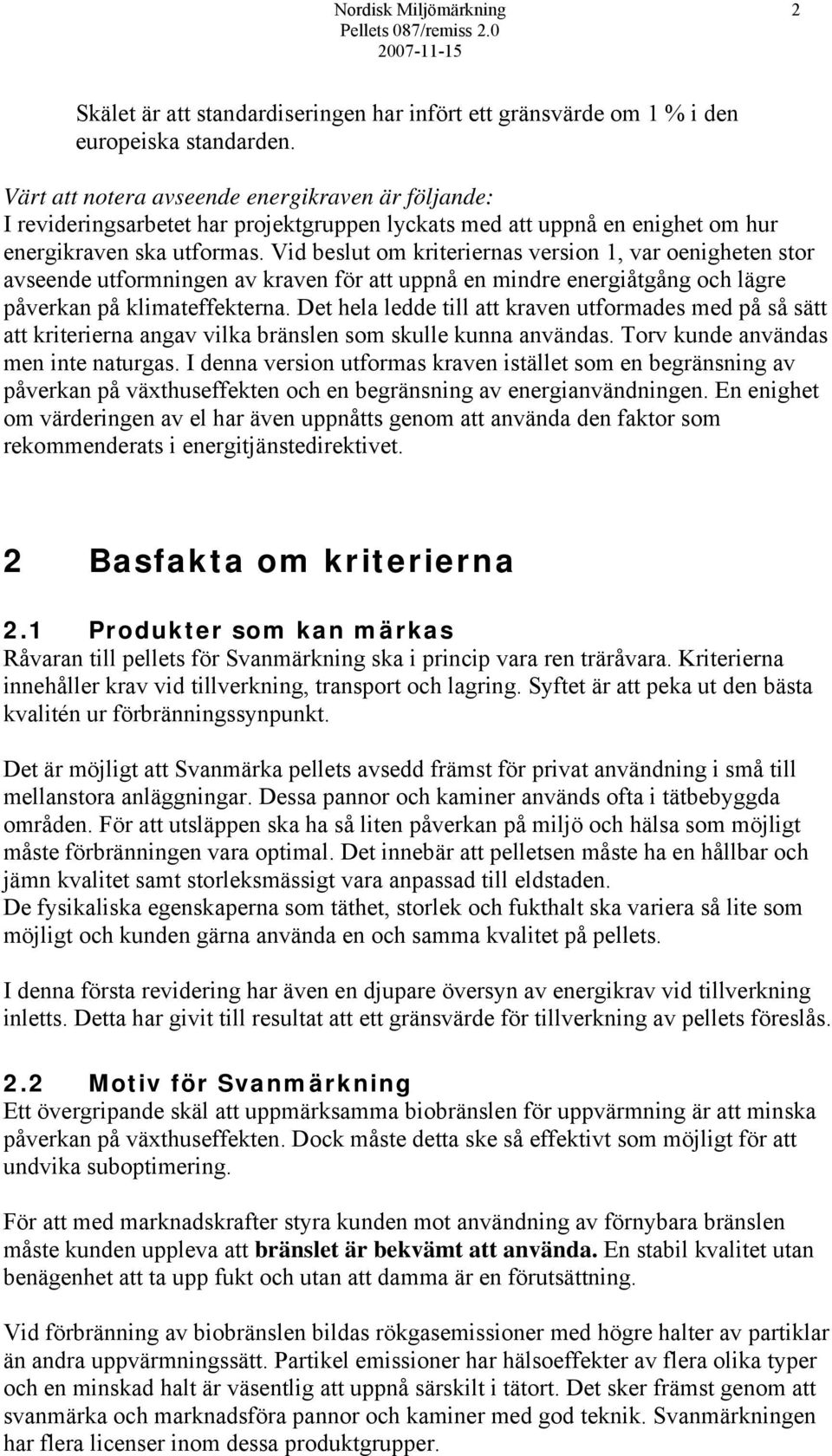 Vid beslut om kriteriernas version 1, var oenigheten stor avseende utformningen av kraven för att uppnå en mindre energiåtgång och lägre påverkan på klimateffekterna.