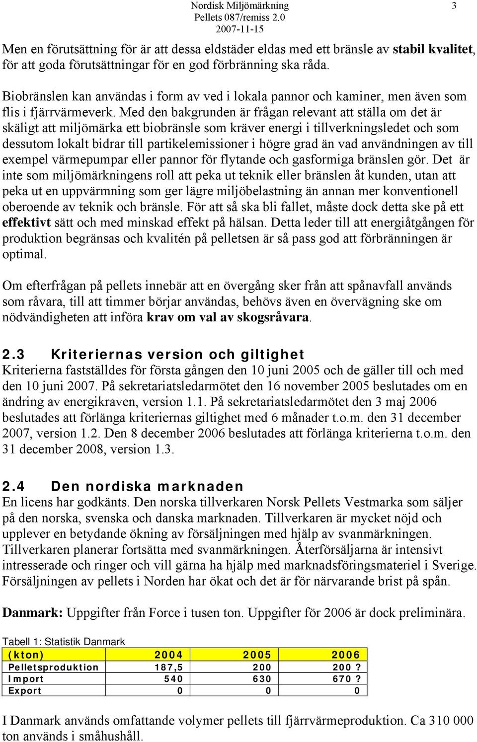 Med den bakgrunden är frågan relevant att ställa om det är skäligt att miljömärka ett biobränsle som kräver energi i tillverkningsledet och som dessutom lokalt bidrar till partikelemissioner i högre