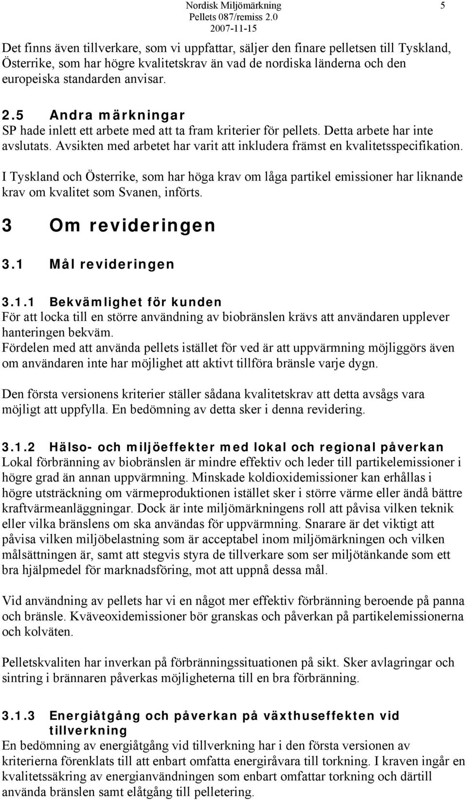 I Tyskland och Österrike, som har höga krav om låga partikel emissioner har liknande krav om kvalitet som Svanen, införts. 3 Om revideringen 3.1 