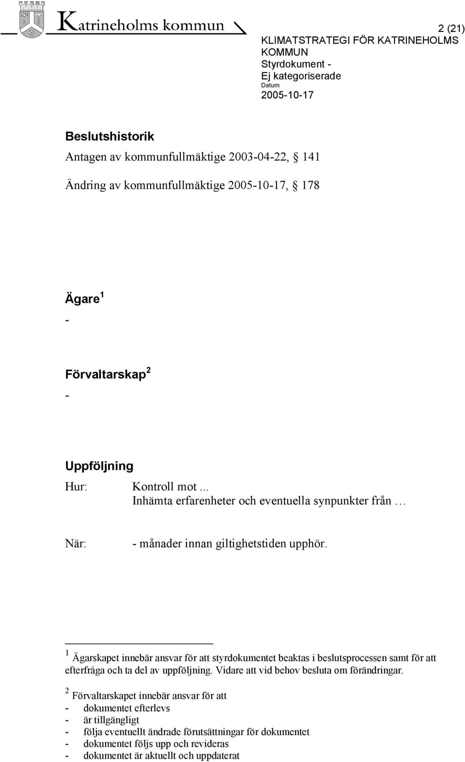 1 Ägarskapet innebär ansvar för att styrdokumentet beaktas i beslutsprocessen samt för att efterfråga och ta del av uppföljning.