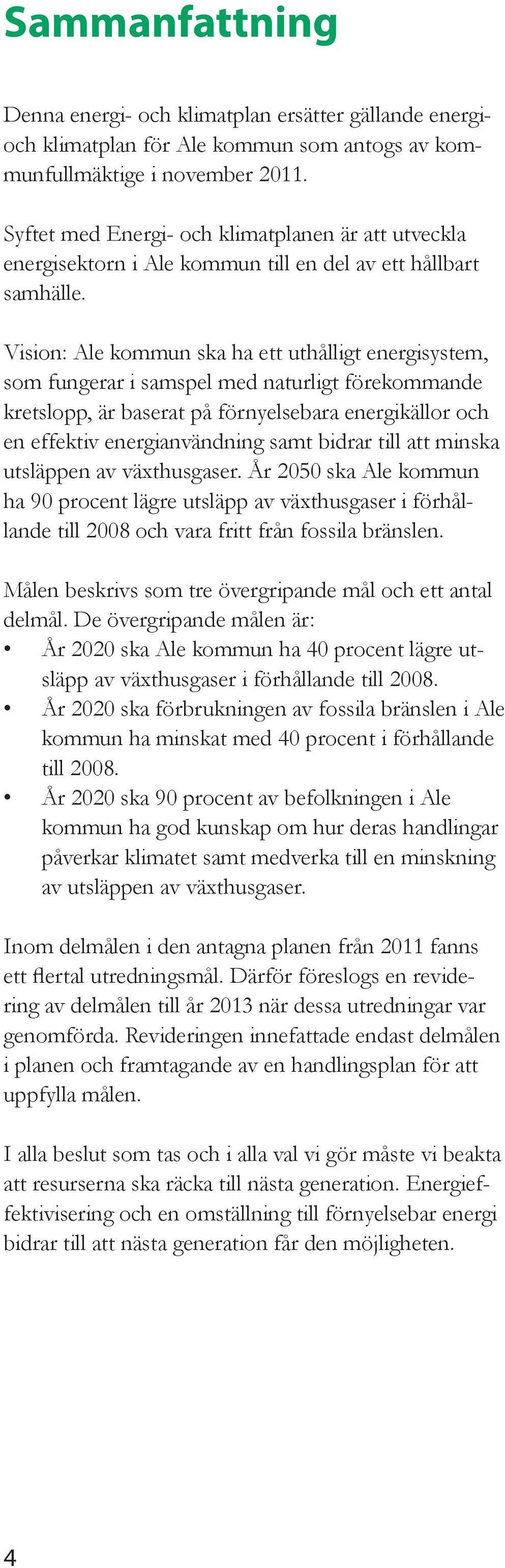 Vision: Ale kommun ska ha ett uthålligt energisystem, som fungerar i samspel med naturligt förekommande kretslopp, är baserat på förnyelsebara energikällor och en effektiv energianvändning samt