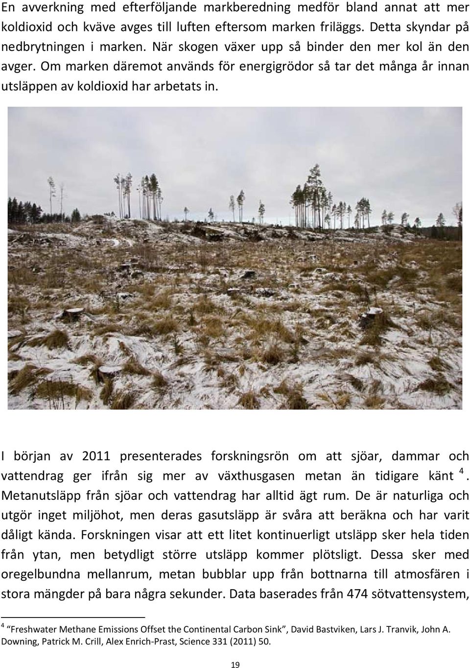 I början av 2011 presenterades forskningsrön om att sjöar, dammar och vattendrag ger ifrån sig mer av växthusgasen metan än tidigare känt 4. Metanutsläpp från sjöar och vattendrag har alltid ägt rum.