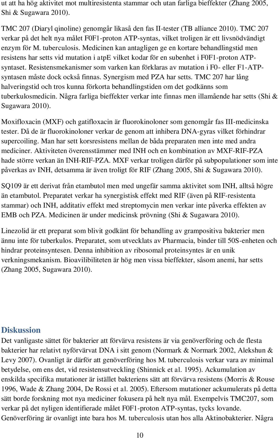 Medicinen kan antagligen ge en kortare behandlingstid men resistens har setts vid mutation i atpe vilket kodar för en subenhet i F0F1-proton ATPsyntaset.