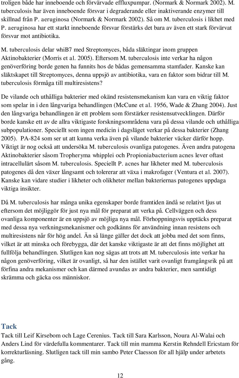 2005). Eftersom M. tuberculosis inte verkar ha någon genöverföring borde genen ha funnits hos de bådas gemensamma stamfader.