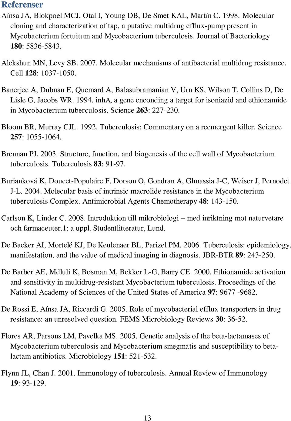 Alekshun MN, Levy SB. 2007. Molecular mechanisms of antibacterial multidrug resistance. Cell 128: 1037-1050.