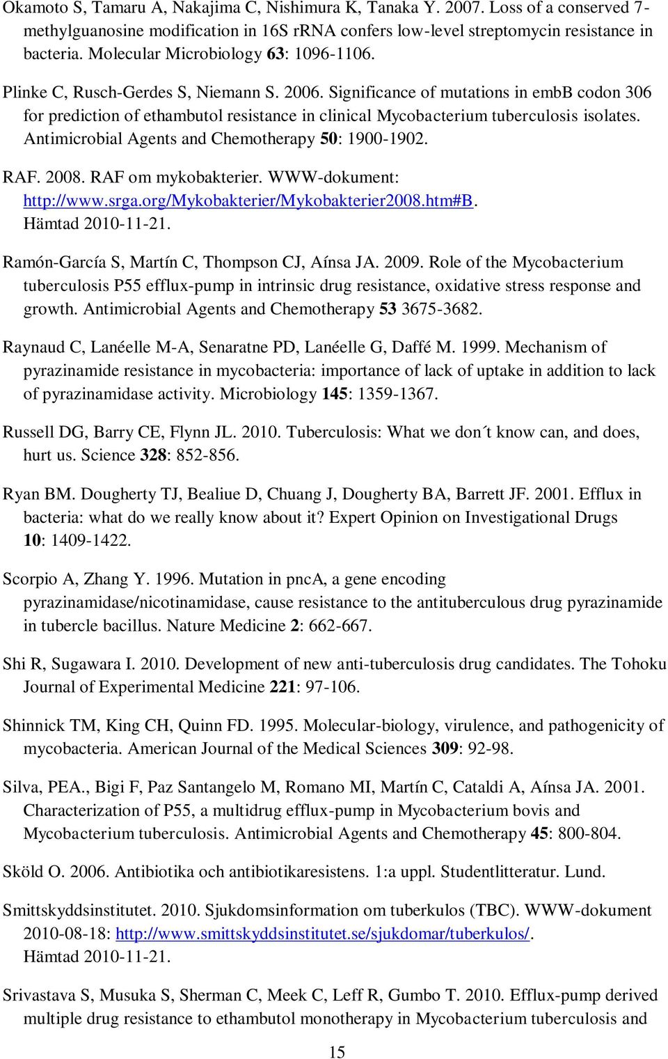 Significance of mutations in embb codon 306 for prediction of ethambutol resistance in clinical Mycobacterium tuberculosis isolates. Antimicrobial Agents and Chemotherapy 50: 1900-1902. RAF. 2008.