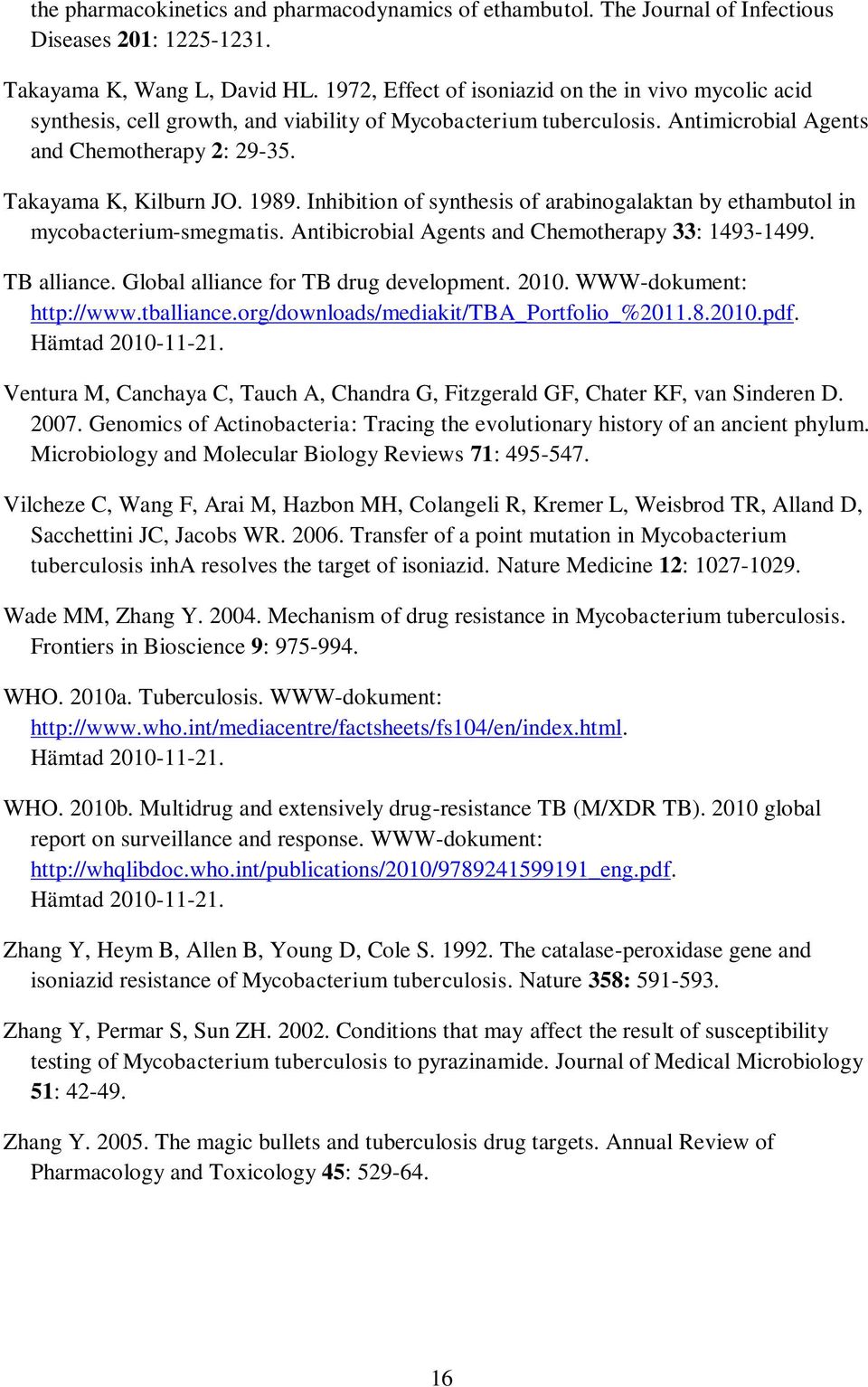 Inhibition of synthesis of arabinogalaktan by ethambutol in mycobacterium-smegmatis. Antibicrobial Agents and Chemotherapy 33: 1493-1499. TB alliance. Global alliance for TB drug development. 2010.