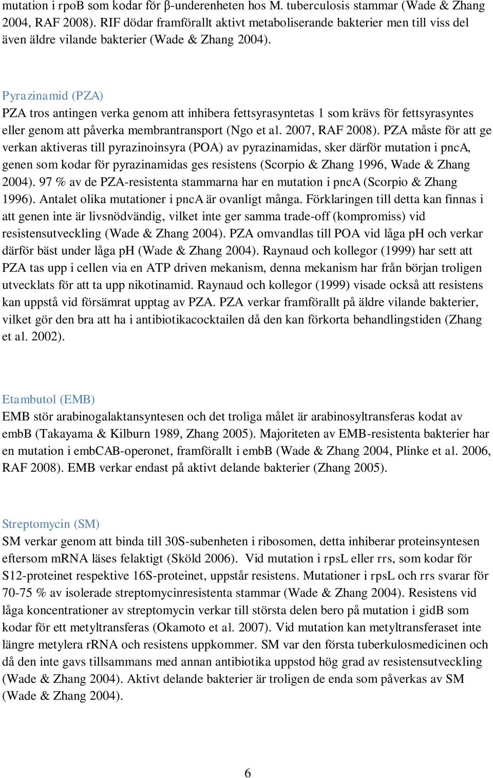 Pyrazinamid (PZA) PZA tros antingen verka genom att inhibera fettsyrasyntetas 1 som krävs för fettsyrasyntes eller genom att påverka membrantransport (Ngo et al. 2007, RAF 2008).