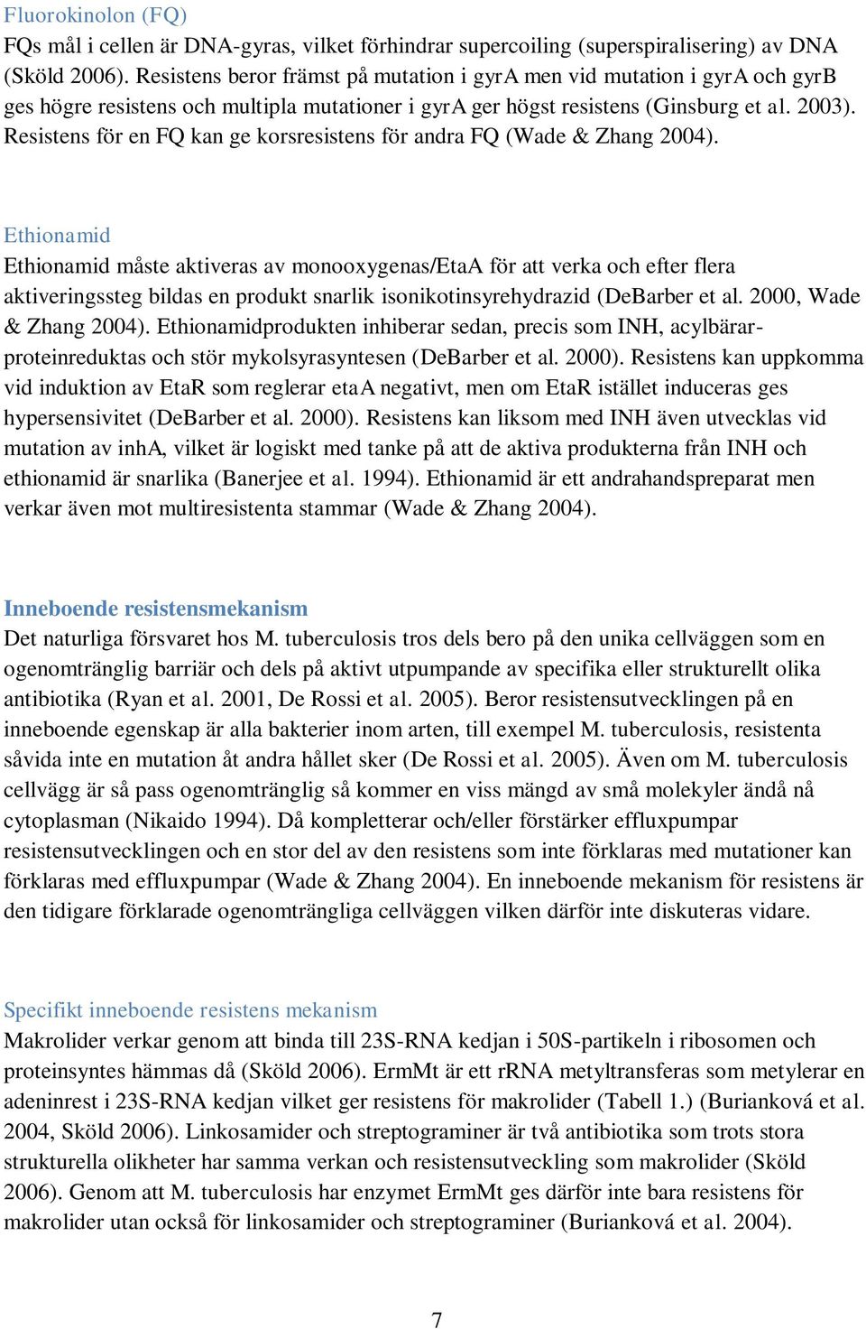 Resistens för en FQ kan ge korsresistens för andra FQ (Wade & Zhang 2004).
