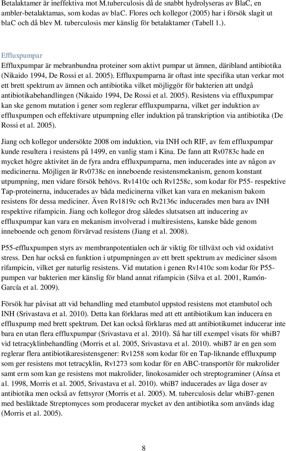 Effluxpumparna är oftast inte specifika utan verkar mot ett brett spektrum av ämnen och antibiotika vilket möjliggör för bakterien att undgå antibiotikabehandlingen (Nikaido 1994, De Rossi et al.