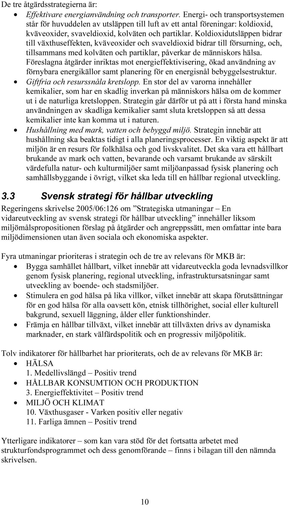 Koldioxidutsläppen bidrar till växthuseffekten, kväveoxider och svaveldioxid bidrar till försurning, och, tillsammans med kolväten och partiklar, påverkar de människors hälsa.