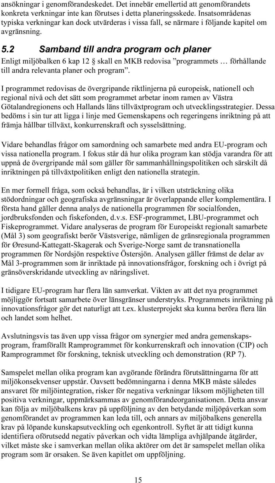 2 Samband till andra program och planer Enligt miljöbalken 6 kap 12 skall en MKB redovisa programmets förhållande till andra relevanta planer och program.