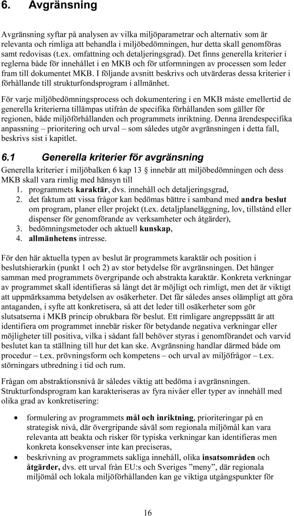 I följande avsnitt beskrivs och utvärderas dessa kriterier i förhållande till strukturfondsprogram i allmänhet.