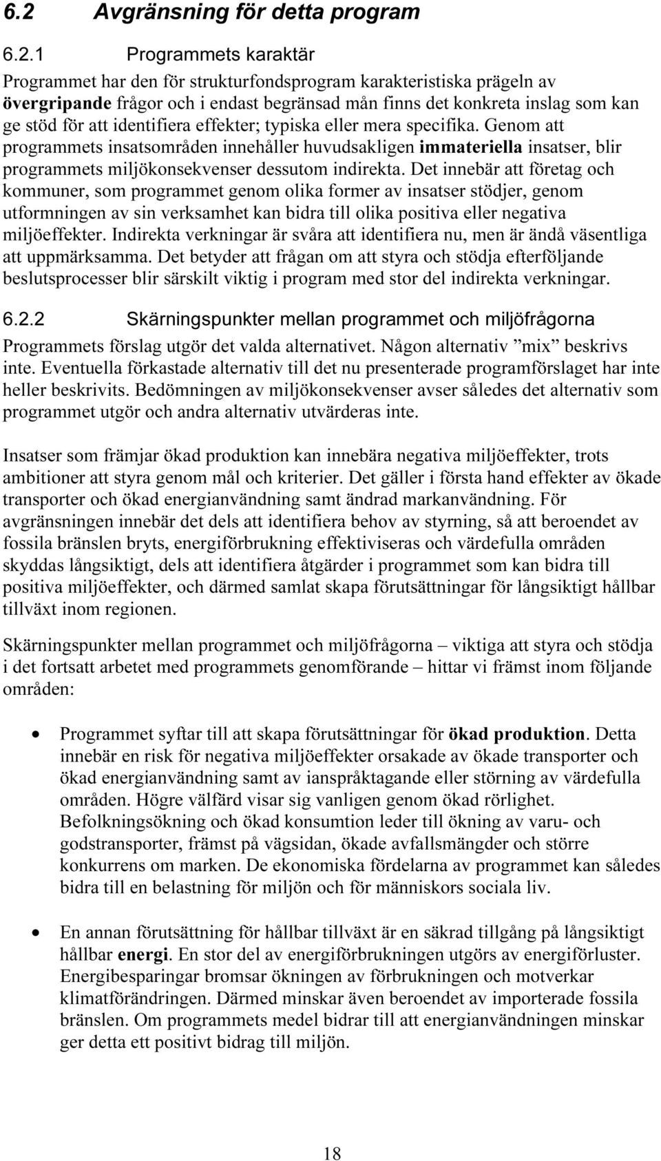 Genom att programmets insatsområden innehåller huvudsakligen immateriella insatser, blir programmets miljökonsekvenser dessutom indirekta.