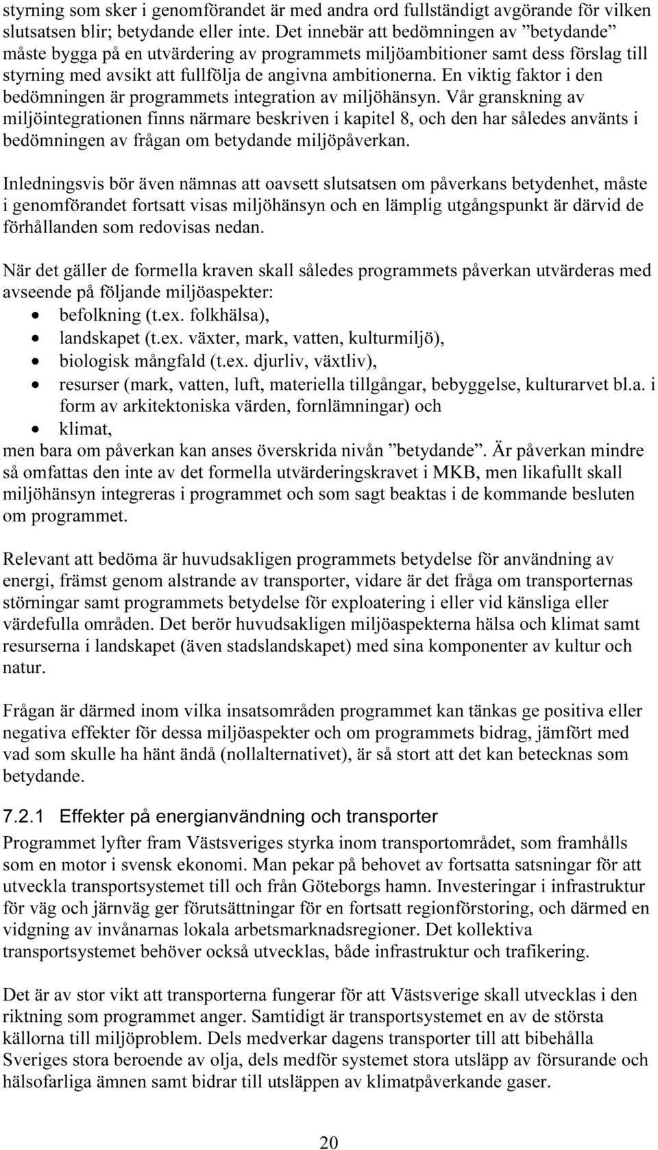 En viktig faktor i den bedömningen är programmets integration av miljöhänsyn.