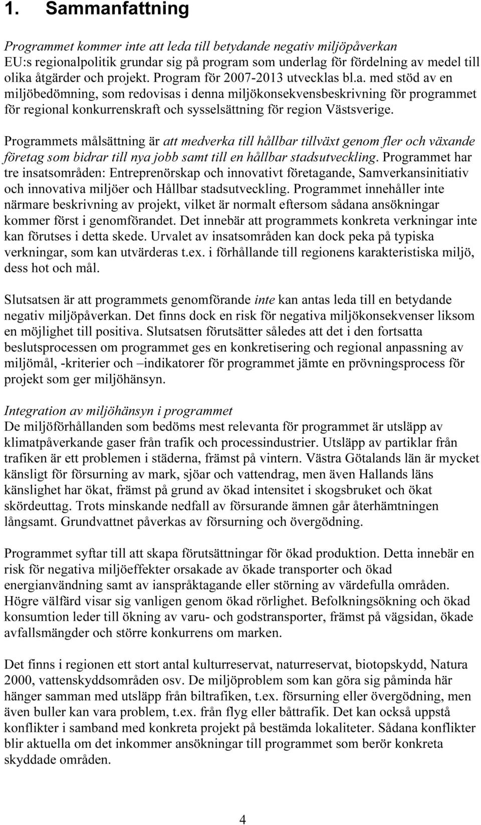 Programmets målsättning är att medverka till hållbar tillväxt genom fler och växande företag som bidrar till nya jobb samt till en hållbar stadsutveckling.