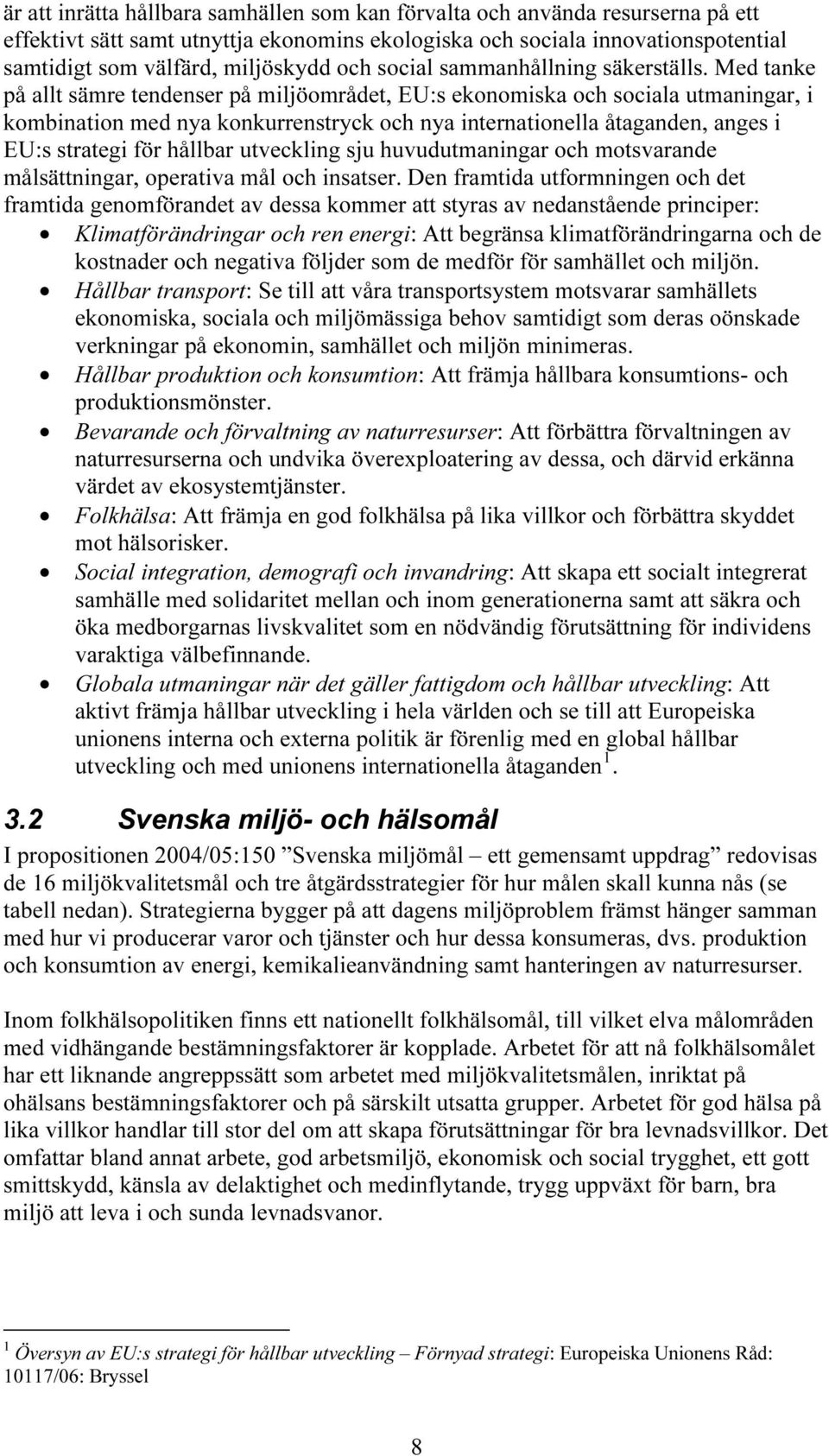 Med tanke på allt sämre tendenser på miljöområdet, EU:s ekonomiska och sociala utmaningar, i kombination med nya konkurrenstryck och nya internationella åtaganden, anges i EU:s strategi för hållbar