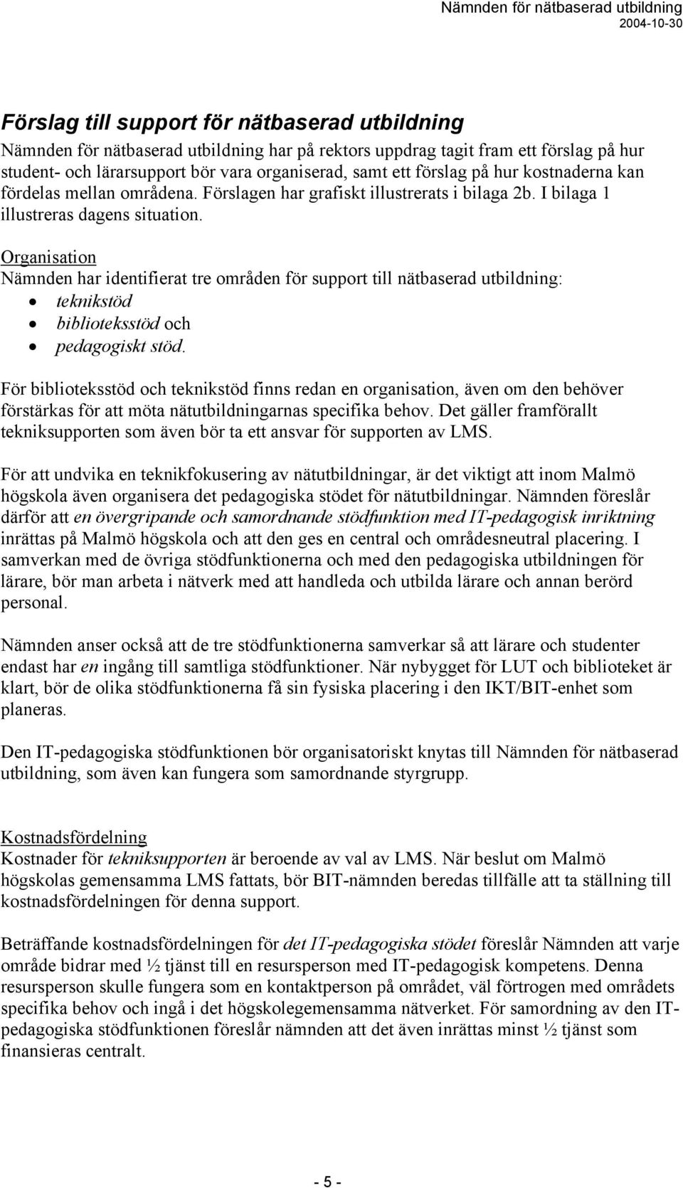 Organisation Nämnden har identifierat tre områden för support till nätbaserad utbildning: teknikstöd biblioteksstöd och pedagogiskt stöd.