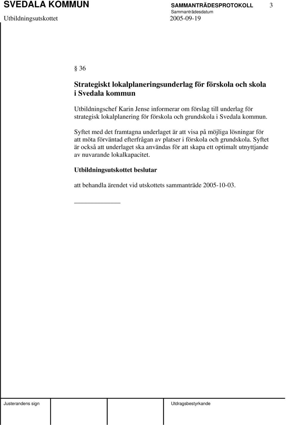 Syftet med det framtagna underlaget är att visa på möjliga lösningar för att möta förväntad efterfrågan av platser i förskola och grundskola.