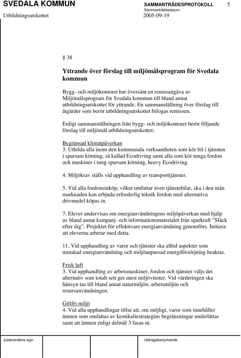 Enligt sammanställningen från bygg- och miljökontoret berör följande förslag till miljömål utbildningsutskottet: Begränsad klimatpåverkan 3.