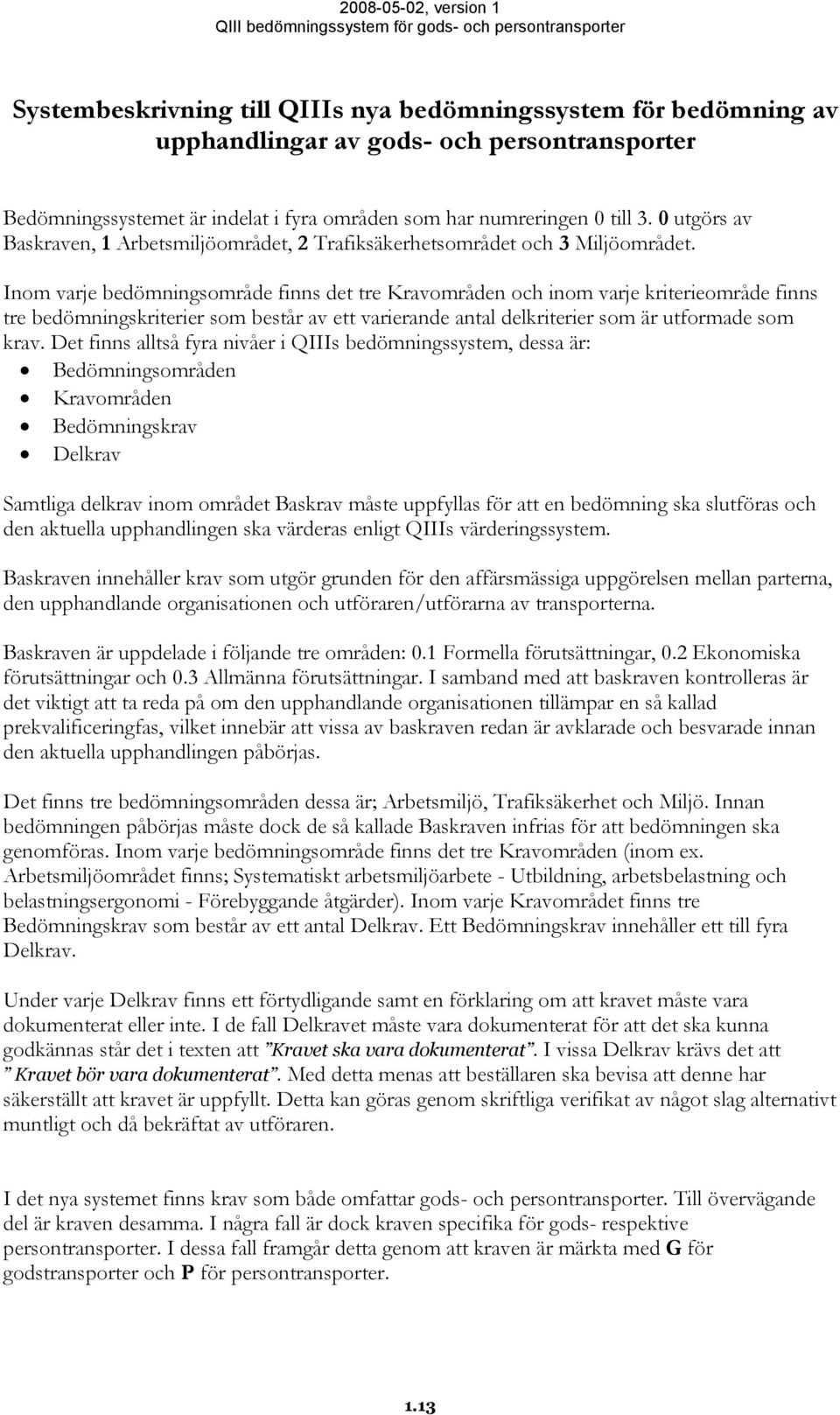 Inom varje bedömningsområde finns det tre Kravområden och inom varje kriterieområde finns tre bedömningskriterier som består av ett varierande antal delkriterier som är utformade som krav.