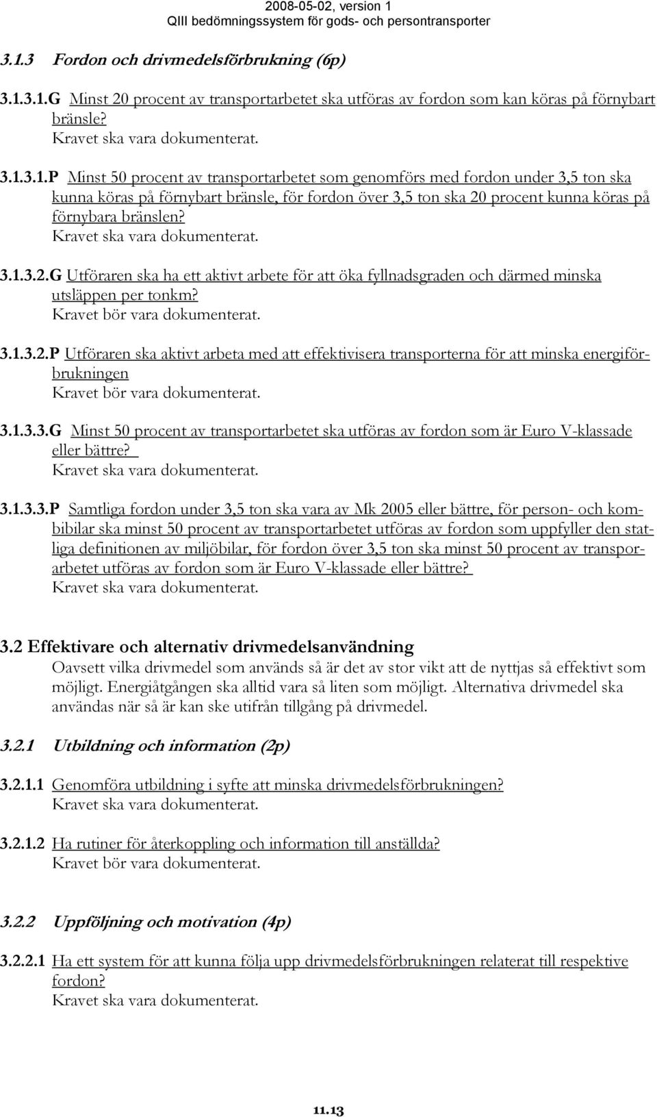 1.3.3.G Minst 50 procent av transportarbetet ska utföras av fordon som är Euro V-klassade eller bättre? 3.1.3.3.P Samtliga fordon under 3,5 ton ska vara av Mk 2005 eller bättre, för person- och