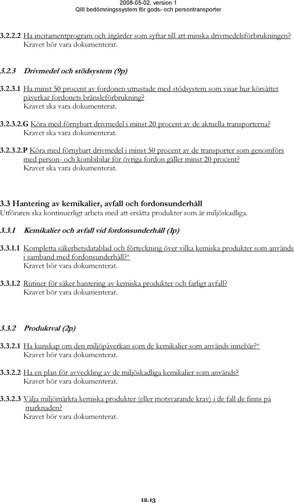 3.3 Hantering av kemikalier, avfall och fordonsunderhåll Utföraren ska kontinuerligt arbeta med att ersätta produkter som är miljöskadliga. 3.3.1 