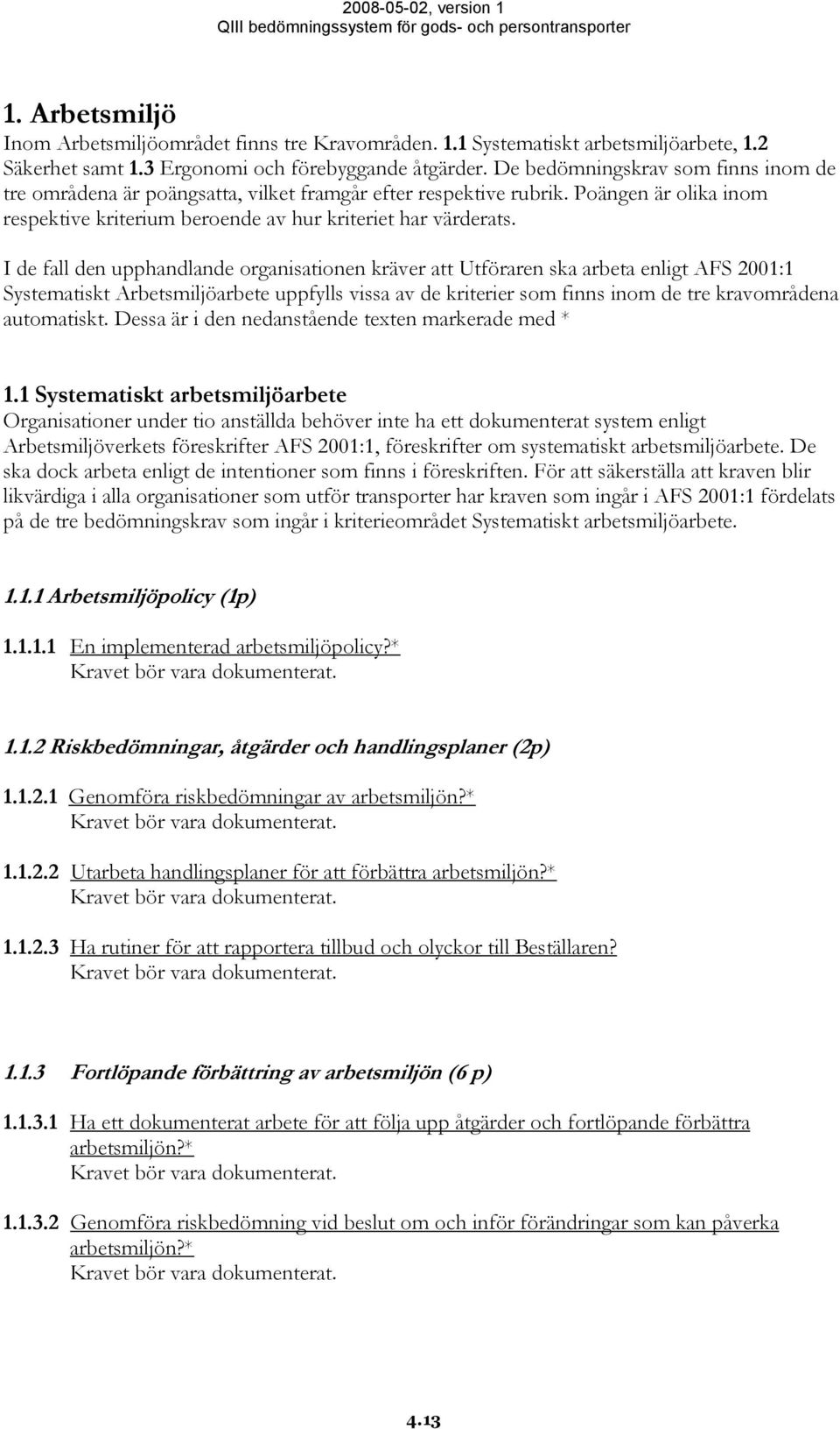 I de fall den upphandlande organisationen kräver att Utföraren ska arbeta enligt AFS 2001:1 Systematiskt Arbetsmiljöarbete uppfylls vissa av de kriterier som finns inom de tre kravområdena