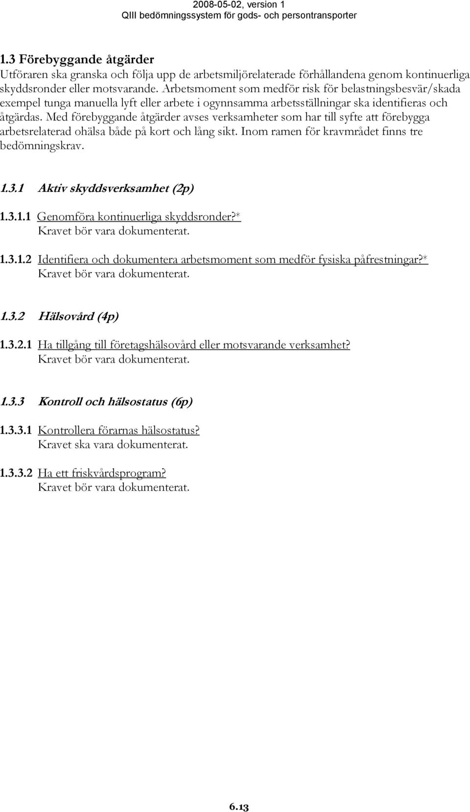 Med förebyggande åtgärder avses verksamheter som har till syfte att förebygga arbetsrelaterad ohälsa både på kort och lång sikt. Inom ramen för kravmrådet finns tre bedömningskrav. 1.3.