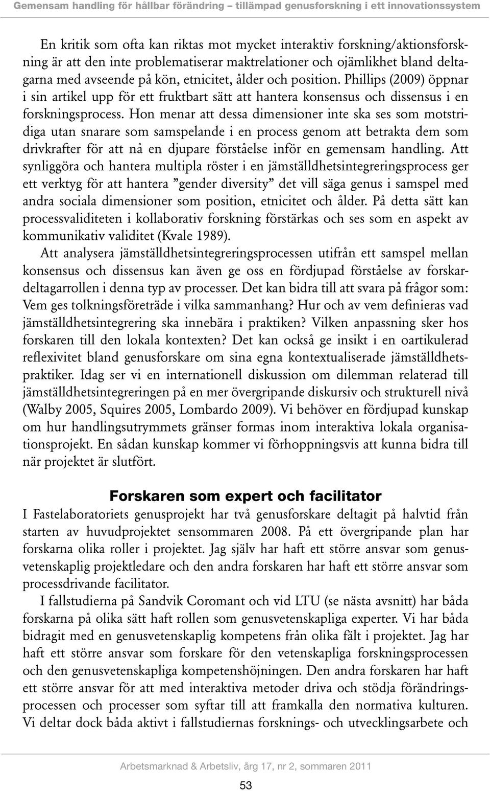 Phillips (2009) öppnar i sin artikel upp för ett fruktbart sätt att hantera konsensus och dissensus i en forskningsprocess.