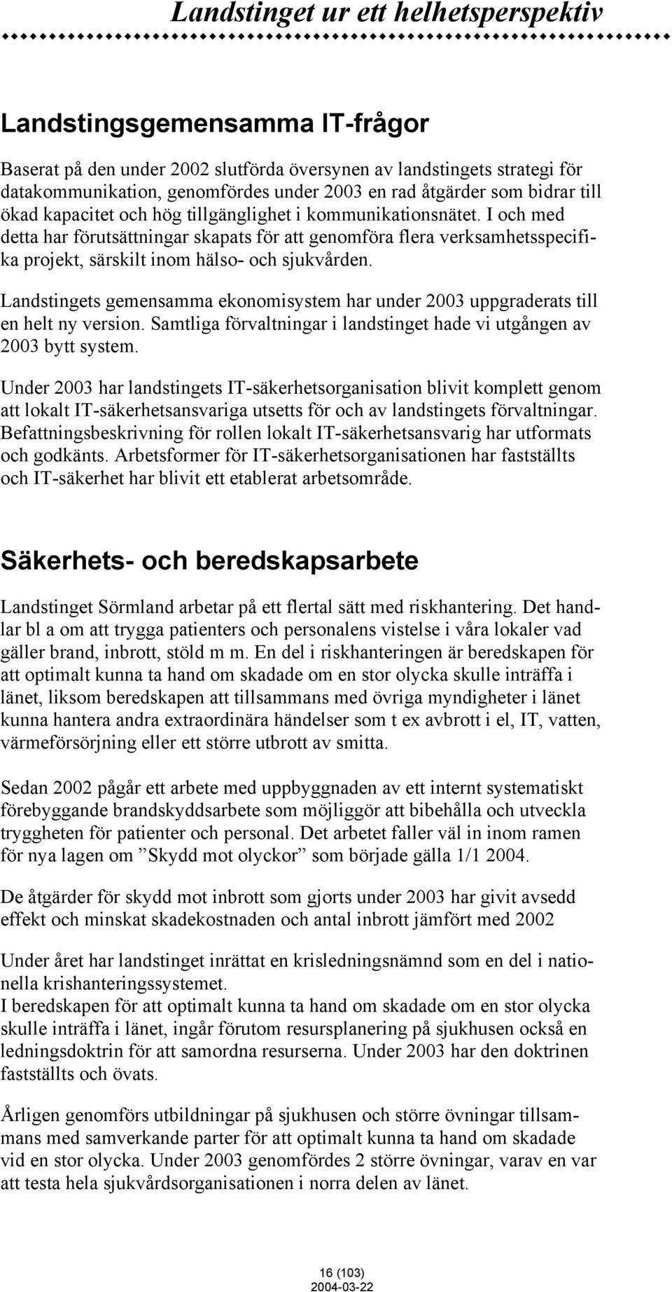 I och med detta har förutsättningar skapats för att genomföra flera verksamhetsspecifika projekt, särskilt inom hälso- och sjukvården.