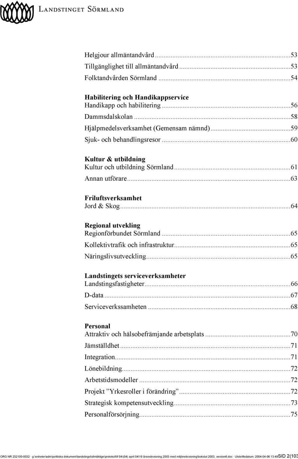 ..64 Regional utvekling Regionförbundet Sörmland...65 Kollektivtrafik och infrastruktur...65 Näringslivsutveckling...65 Landstingets serviceverksamheter Landstingsfastigheter...66 D-data.