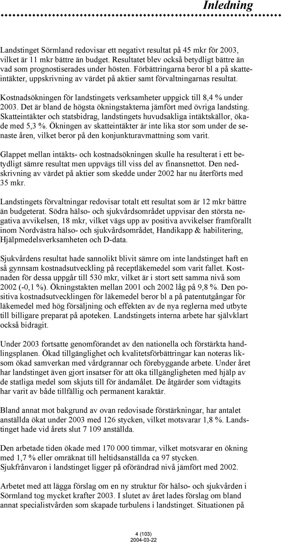 Det är bland de högsta ökningstakterna jämfört med övriga landsting. Skatteintäkter och statsbidrag, landstingets huvudsakliga intäktskällor, ökade med 5,3 %.