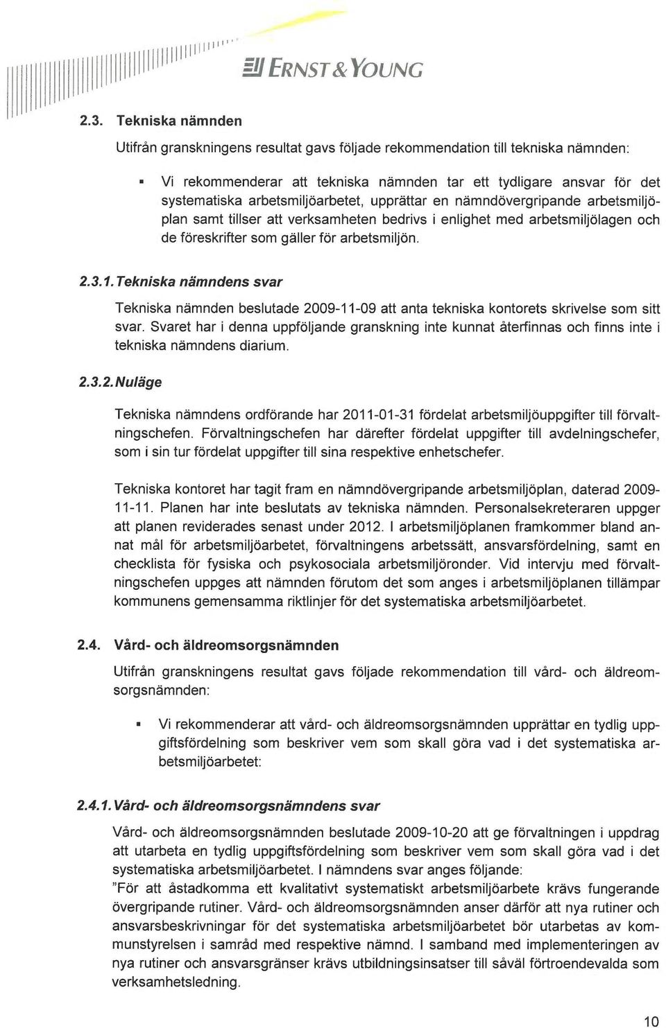 arbetsmiljöarbetet, upprättar en nämndövergripande arbetsmiljöplan samt tillser att verksamheten bedrivs i enlighet med arbetsmiljölagen och de föreskrifter som gäller för arbetsmiljön. 2.3.1.