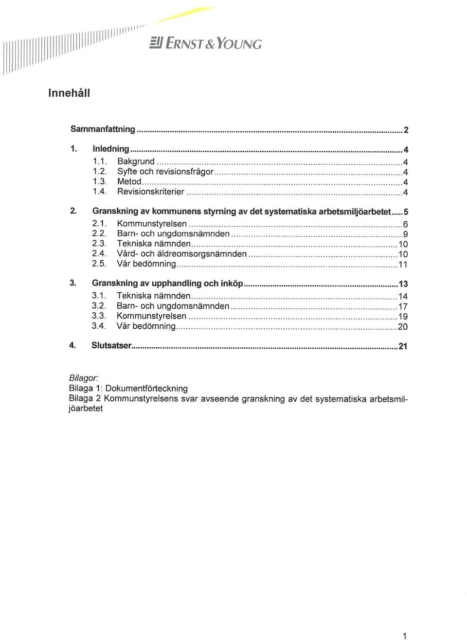 Vård- och äldreomsorgsnämnden 10 2.5. Vår bedömning 11 3. Granskning av upphandling och inköp 13 3.1. Tekniska nämnden 14 3.2. Barn- och ungdomsnämnden 17 3.3. Kommunstyrelsen 19 3.