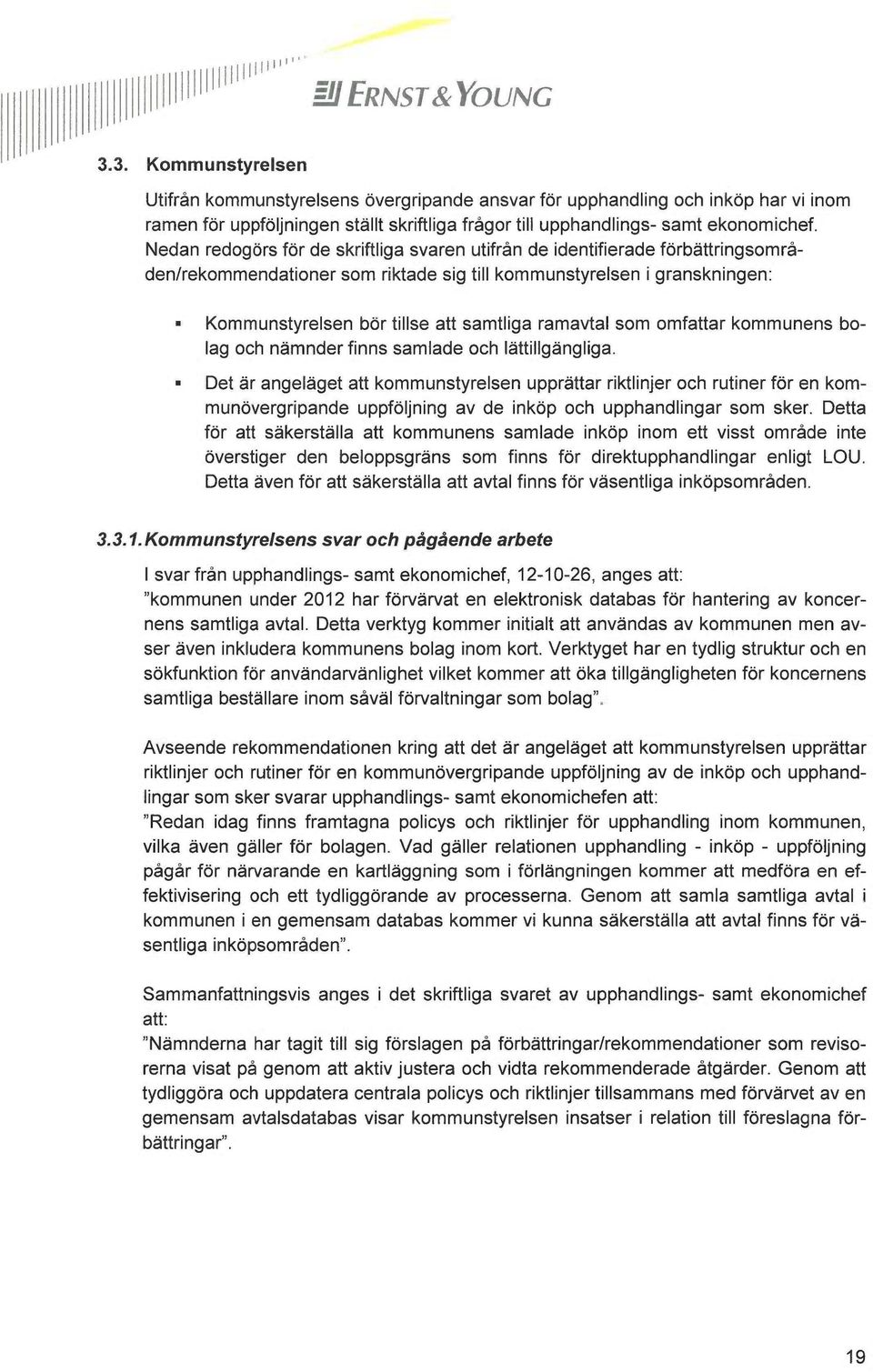 Nedan redogörs för de skriftliga svaren utifrån de identifierade förbättringsområden/rekommendationer som riktade sig till kommunstyrelsen i granskningen: Kommunstyrelsen bör tillse att samtliga