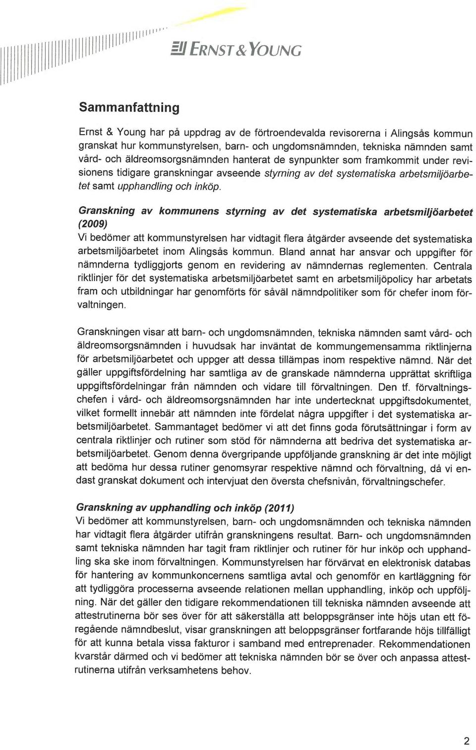 Granskning av kommunens styrning av det systematiska arbetsmiljöarbetet (2009) Vi bedömer att kommunstyrelsen har vidtagit flera åtgärder avseende det systematiska arbetsmiljöarbetet inom Alingsås