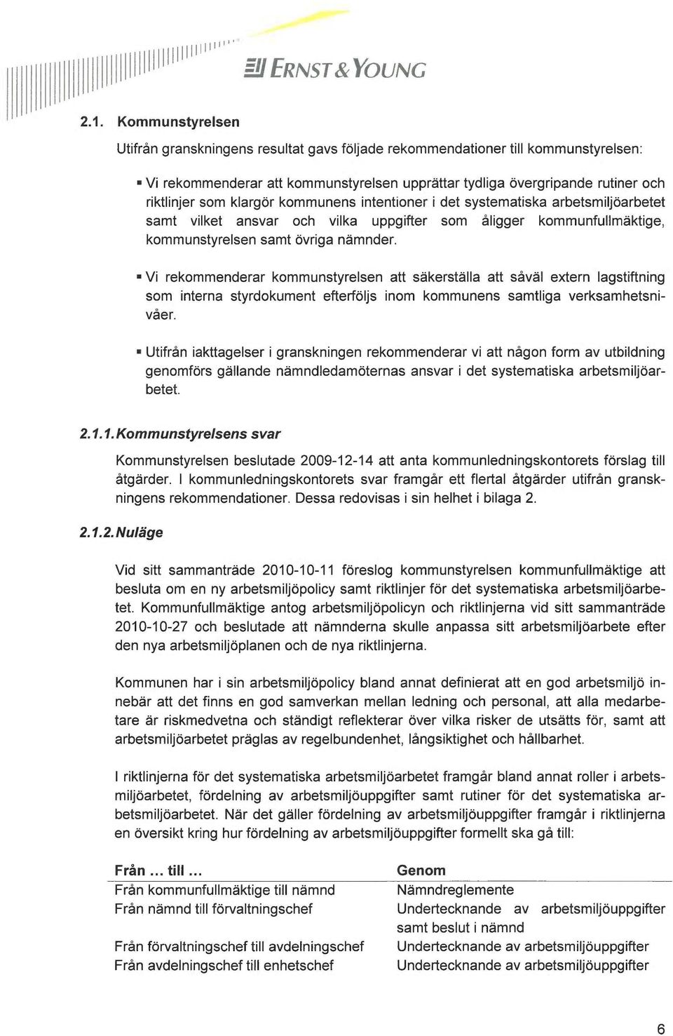 klargör kommunens intentioner i det systematiska arbetsmiljöarbetet samt vilket ansvar och vilka uppgifter som åligger kommunfullmäktige, kommunstyrelsen samt övriga nämnder.